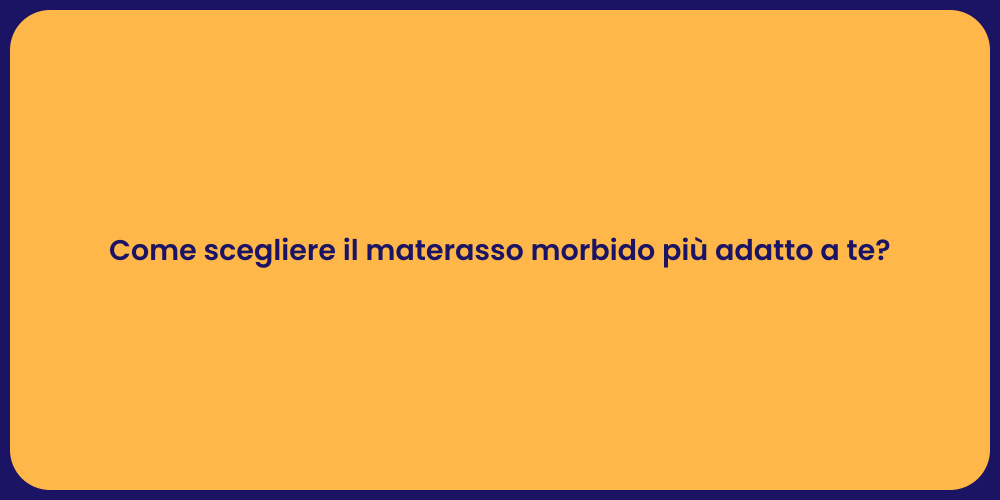 Come scegliere il materasso morbido più adatto a te?