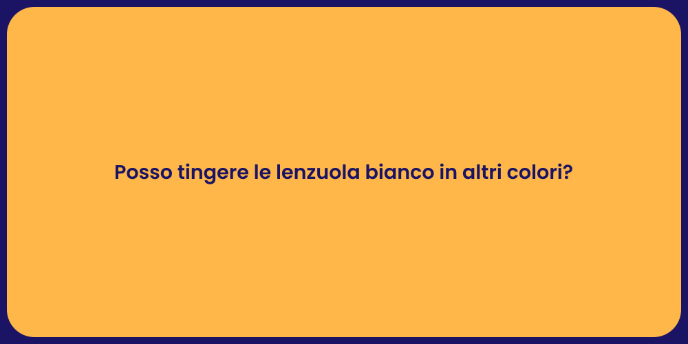 Posso tingere le lenzuola bianco in altri colori?