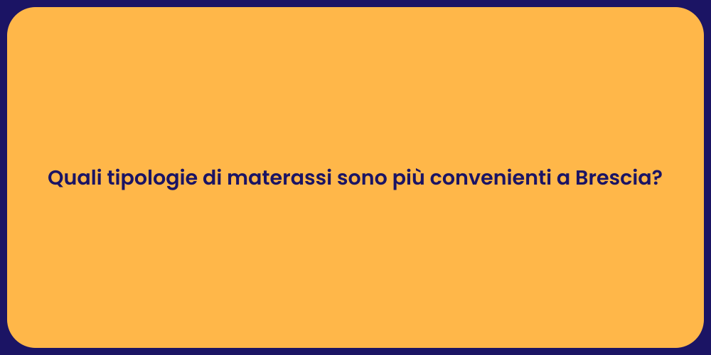 Quali tipologie di materassi sono più convenienti a Brescia?