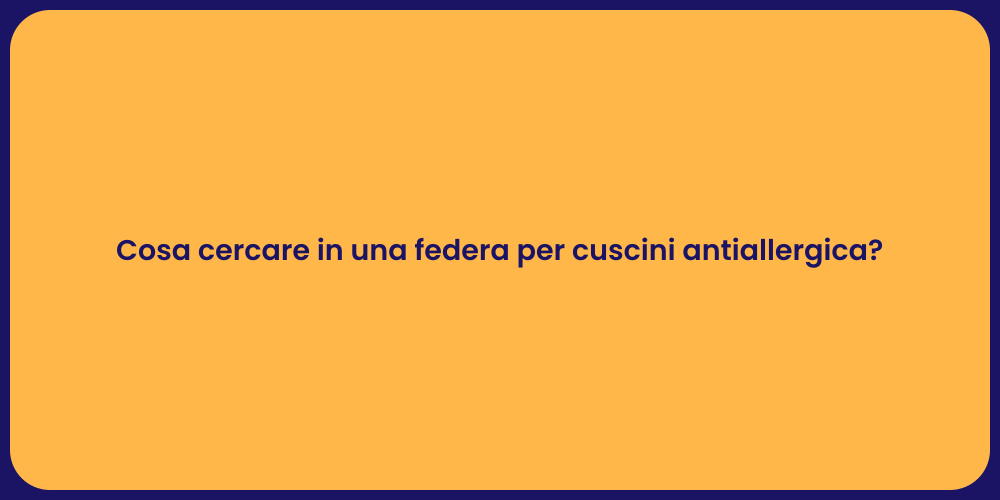 Cosa cercare in una federa per cuscini antiallergica?