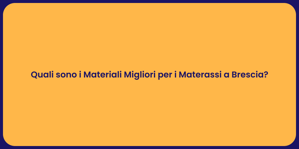 Quali sono i Materiali Migliori per i Materassi a Brescia?