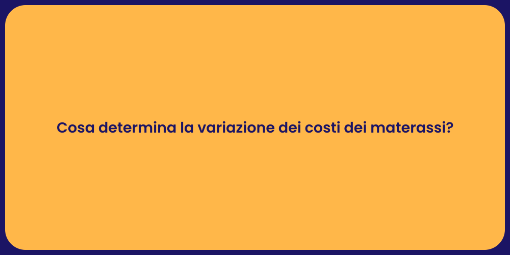 Cosa determina la variazione dei costi dei materassi?