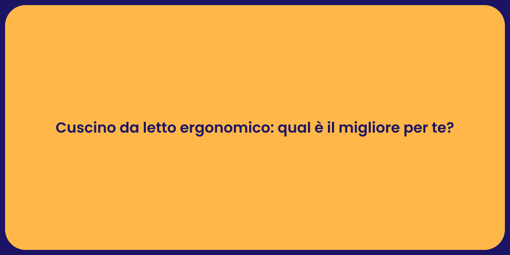 Cuscino da letto ergonomico: qual è il migliore per te?