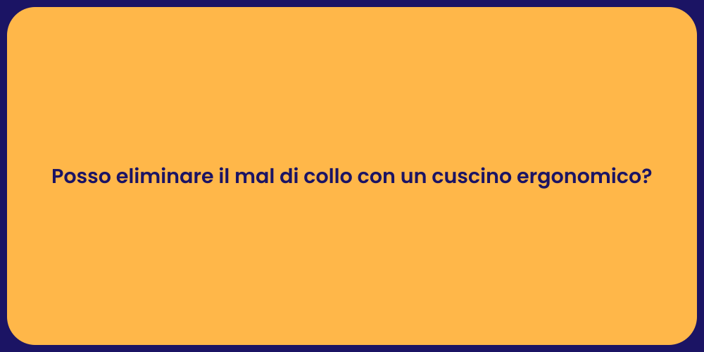 Posso eliminare il mal di collo con un cuscino ergonomico?