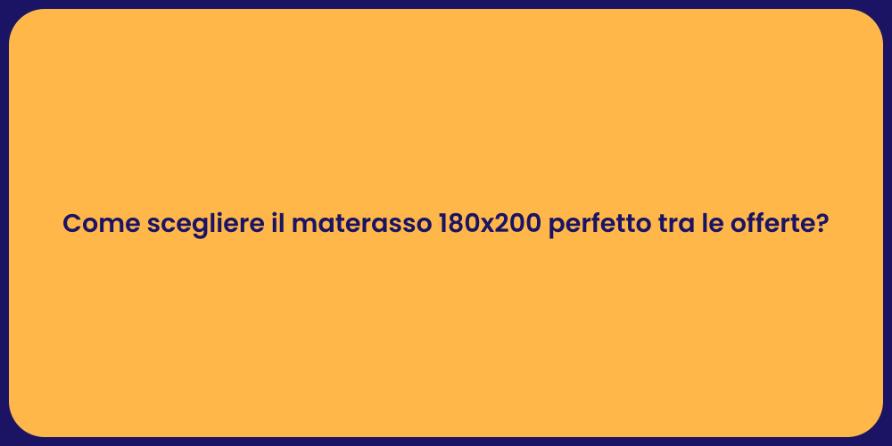 Come scegliere il materasso 180x200 perfetto tra le offerte?