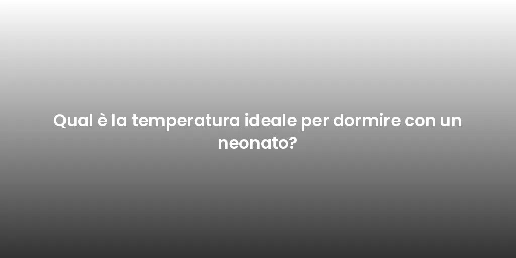 Qual è la temperatura ideale per dormire con un neonato?