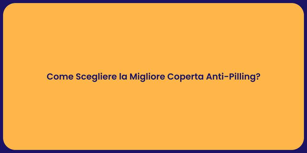 Come Scegliere la Migliore Coperta Anti-Pilling?