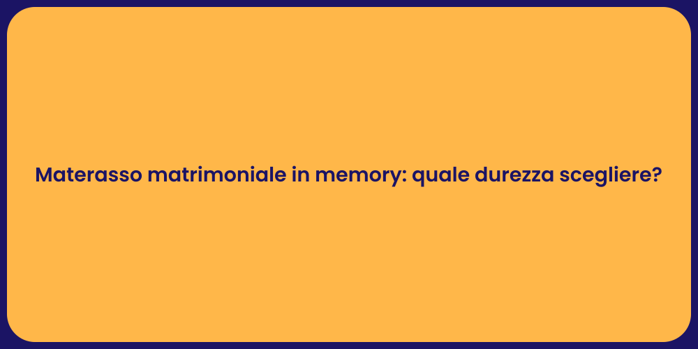 Materasso matrimoniale in memory: quale durezza scegliere?