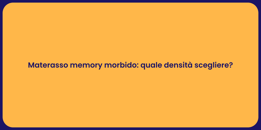 Materasso memory morbido: quale densità scegliere?