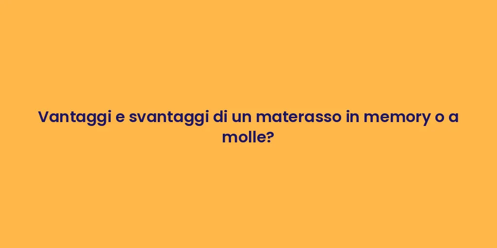 Vantaggi e svantaggi di un materasso in memory o a molle?