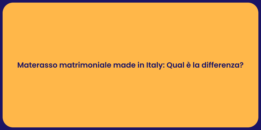 Materasso matrimoniale made in Italy: Qual è la differenza?