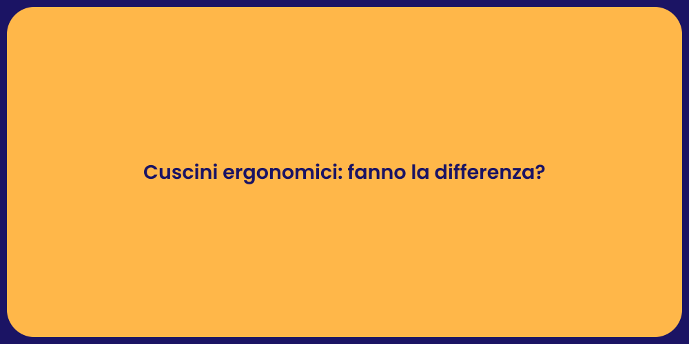 Cuscini ergonomici: fanno la differenza?