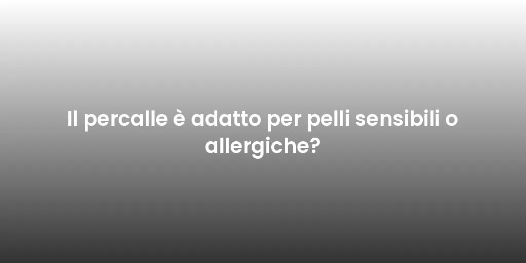 Il percalle è adatto per pelli sensibili o allergiche?