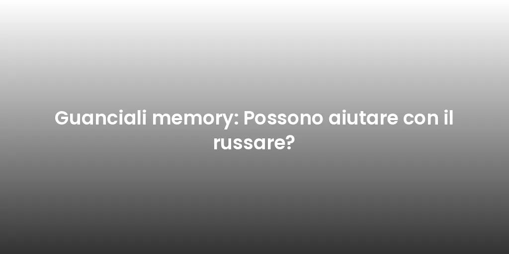 Guanciali memory: Possono aiutare con il russare?