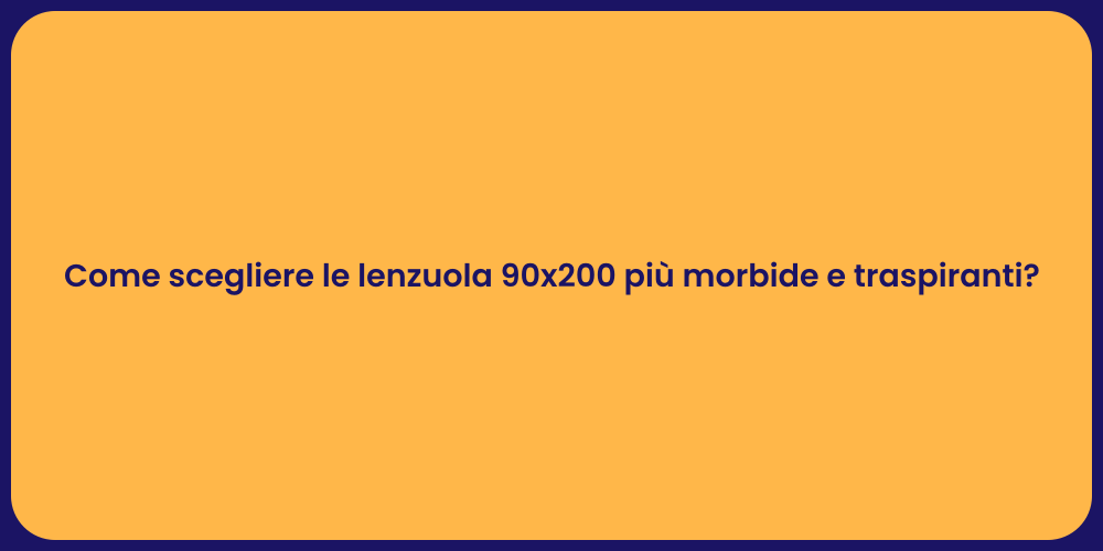 Come scegliere le lenzuola 90x200 più morbide e traspiranti?