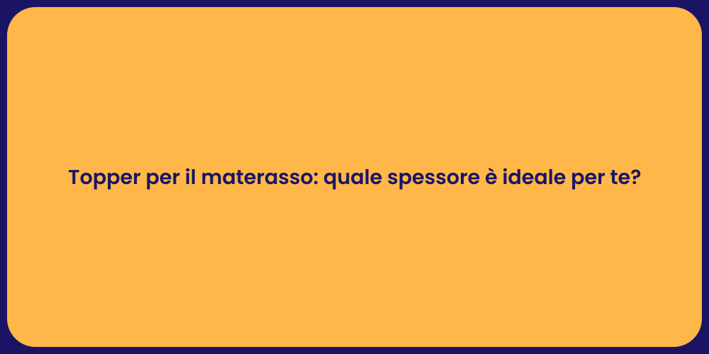 Topper per il materasso: quale spessore è ideale per te?