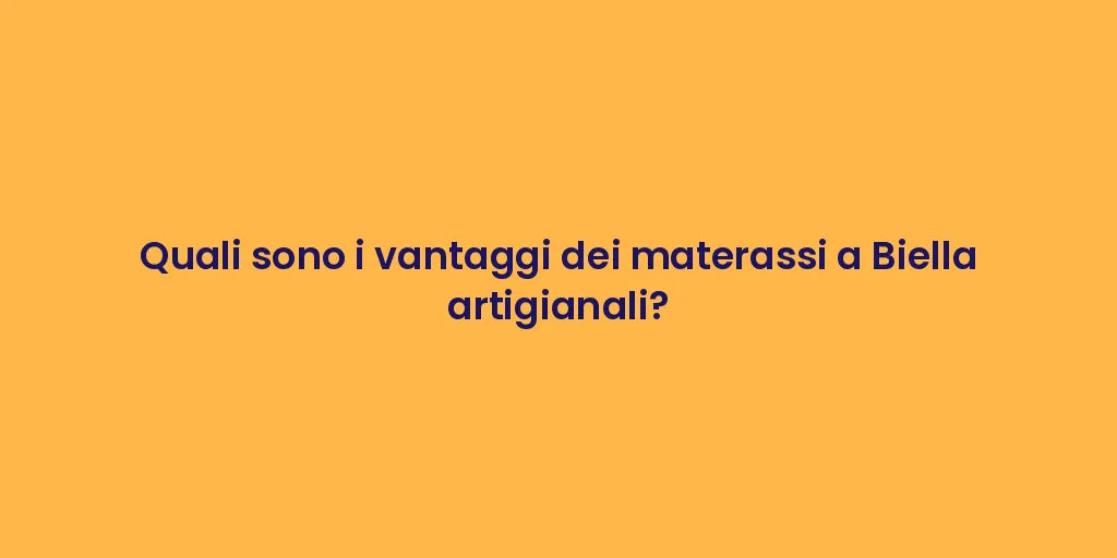 Quali sono i vantaggi dei materassi a Biella artigianali?