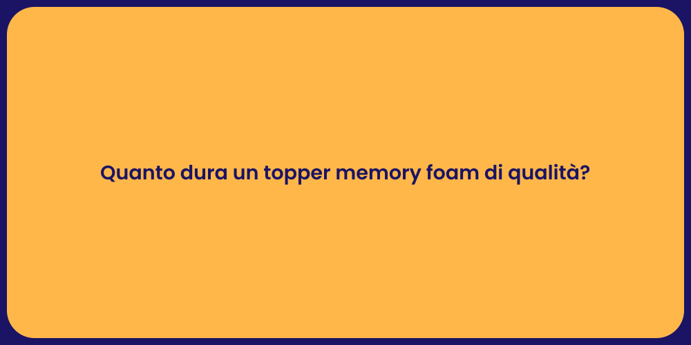Quanto dura un topper memory foam di qualità?