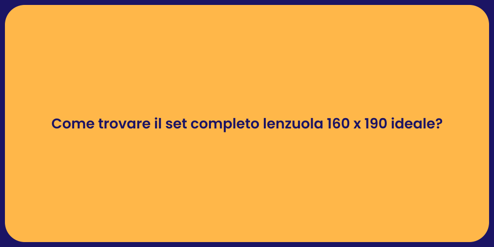 Come trovare il set completo lenzuola 160 x 190 ideale?