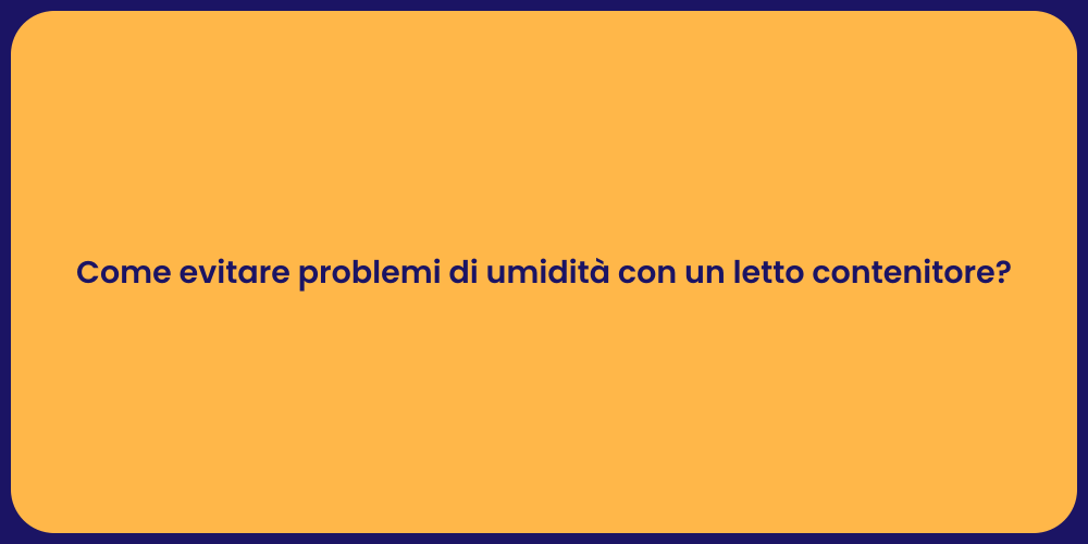 Come evitare problemi di umidità con un letto contenitore?