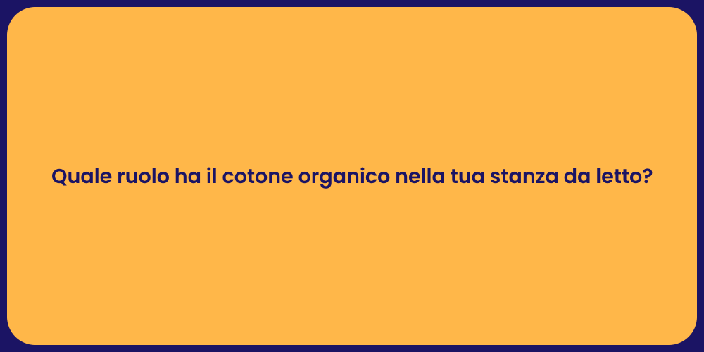 Quale ruolo ha il cotone organico nella tua stanza da letto?