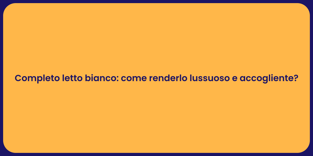 Completo letto bianco: come renderlo lussuoso e accogliente?