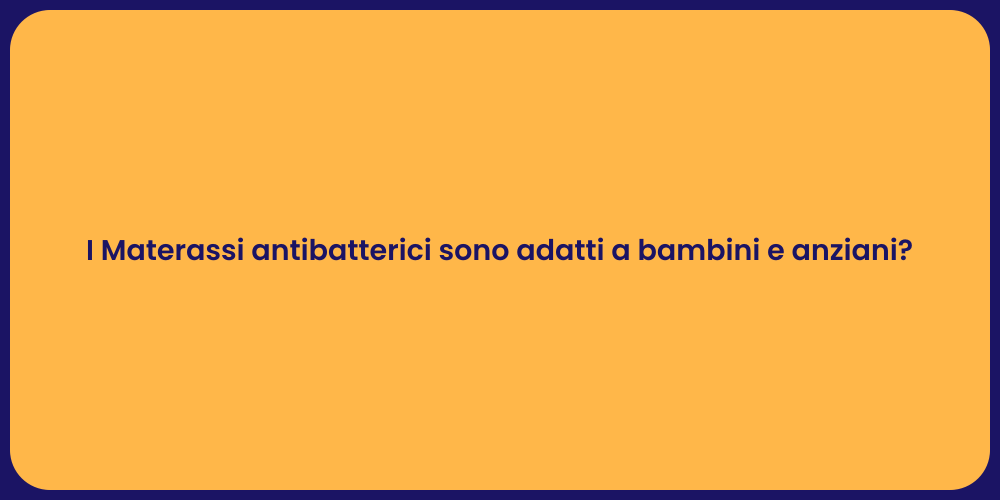 I Materassi antibatterici sono adatti a bambini e anziani?