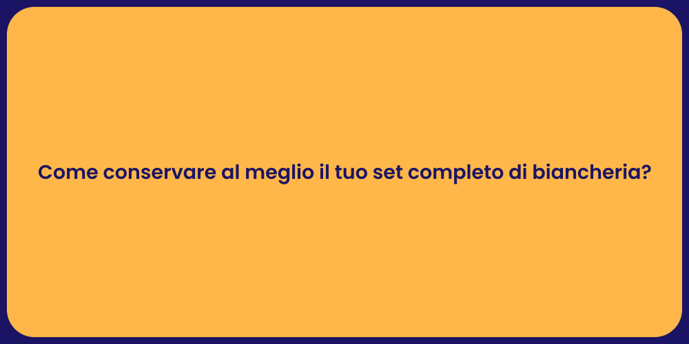 Come conservare al meglio il tuo set completo di biancheria?