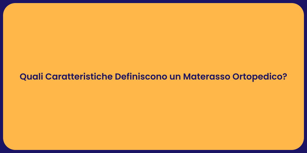 Quali Caratteristiche Definiscono un Materasso Ortopedico?