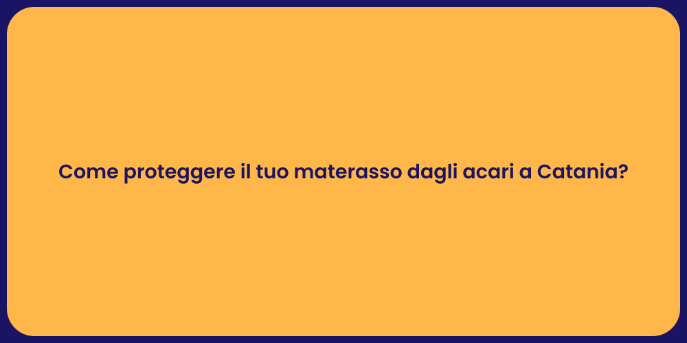 Come proteggere il tuo materasso dagli acari a Catania?