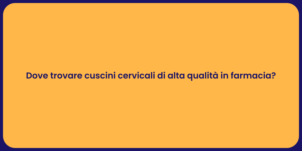 Dove trovare cuscini cervicali di alta qualità in farmacia?