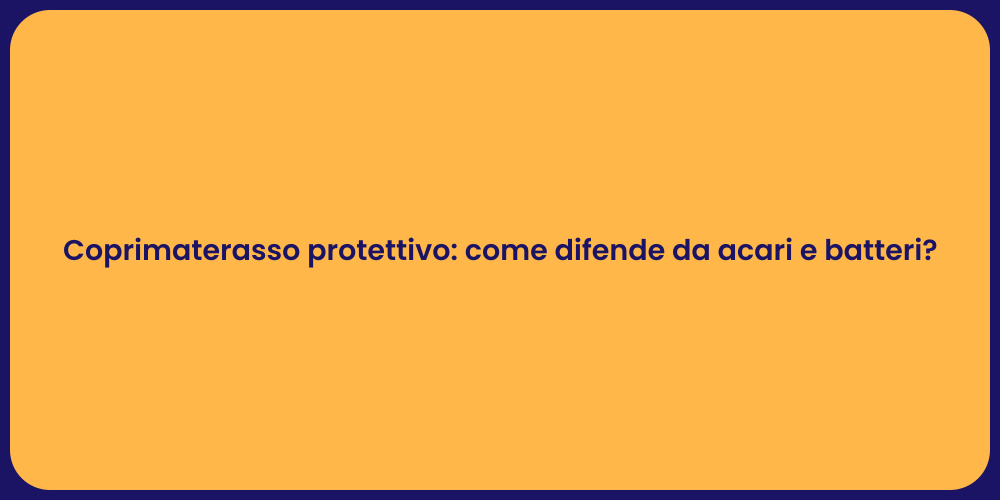 Coprimaterasso protettivo: come difende da acari e batteri?