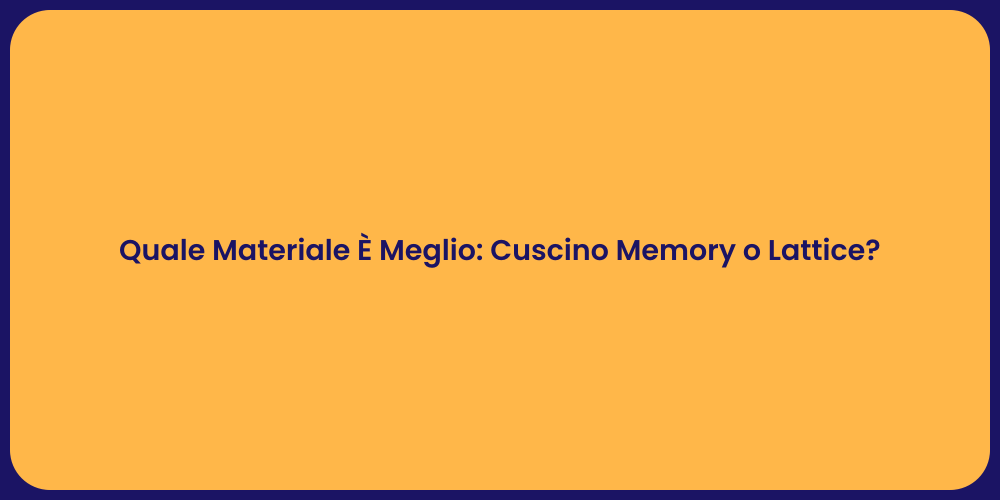 Quale Materiale È Meglio: Cuscino Memory o Lattice?