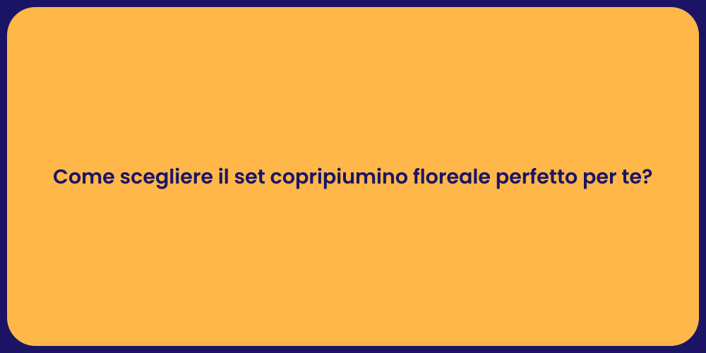 Come scegliere il set copripiumino floreale perfetto per te?