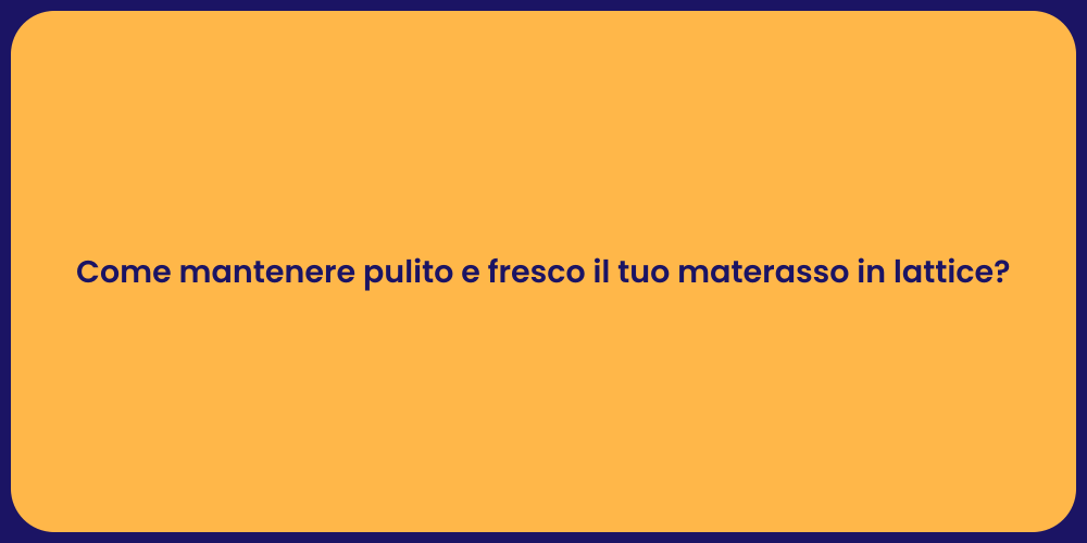 Come mantenere pulito e fresco il tuo materasso in lattice?