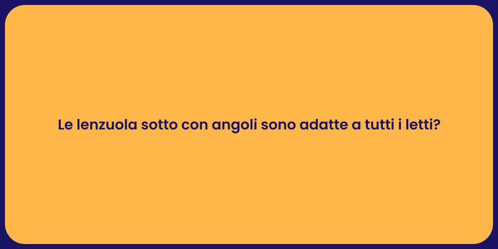 Le lenzuola sotto con angoli sono adatte a tutti i letti?