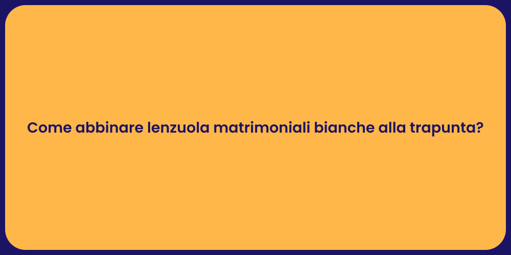 Come abbinare lenzuola matrimoniali bianche alla trapunta?