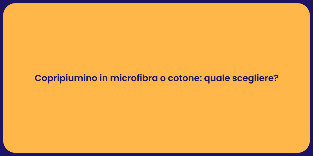 Copripiumino in microfibra o cotone: quale scegliere?