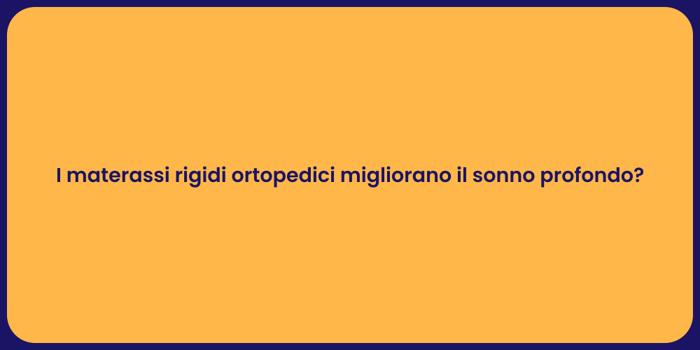 I materassi rigidi ortopedici migliorano il sonno profondo?