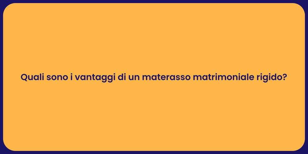 Quali sono i vantaggi di un materasso matrimoniale rigido?