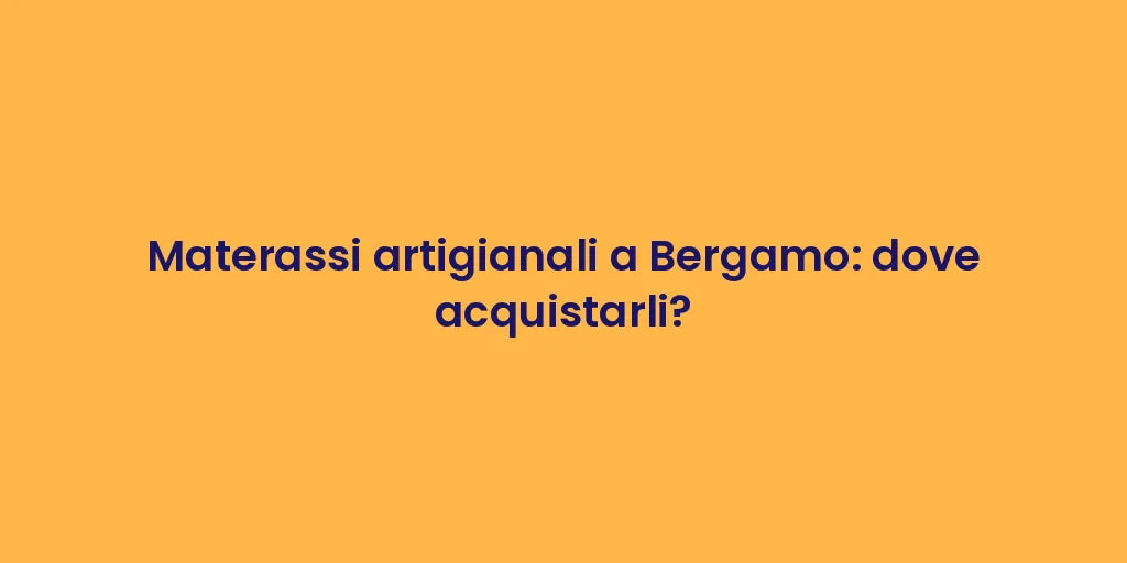 Materassi artigianali a Bergamo: dove acquistarli?