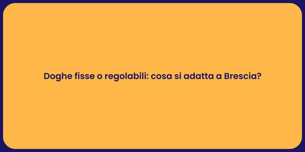 Doghe fisse o regolabili: cosa si adatta a Brescia?