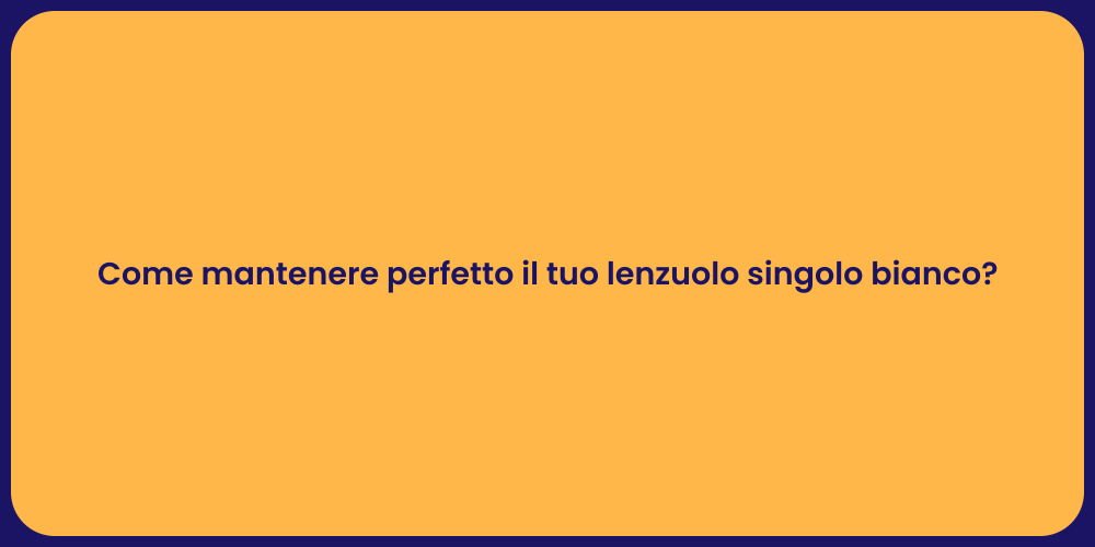 Come mantenere perfetto il tuo lenzuolo singolo bianco?