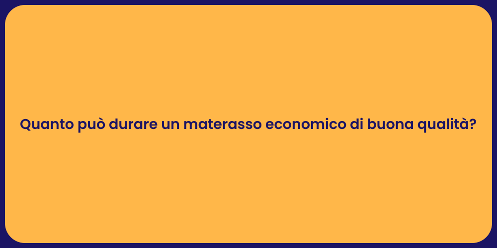 Quanto può durare un materasso economico di buona qualità?