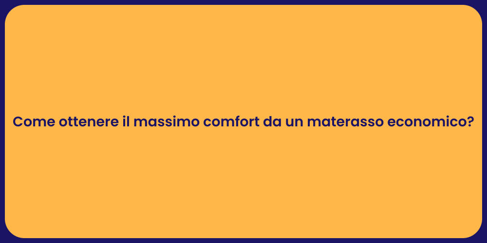 Come ottenere il massimo comfort da un materasso economico?