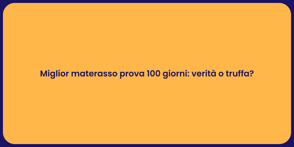 Materasso con Prova 100 Giorni: Vero o Falso?