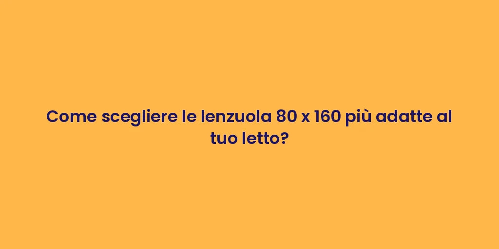 Come scegliere le lenzuola 80 x 160 più adatte al tuo letto?