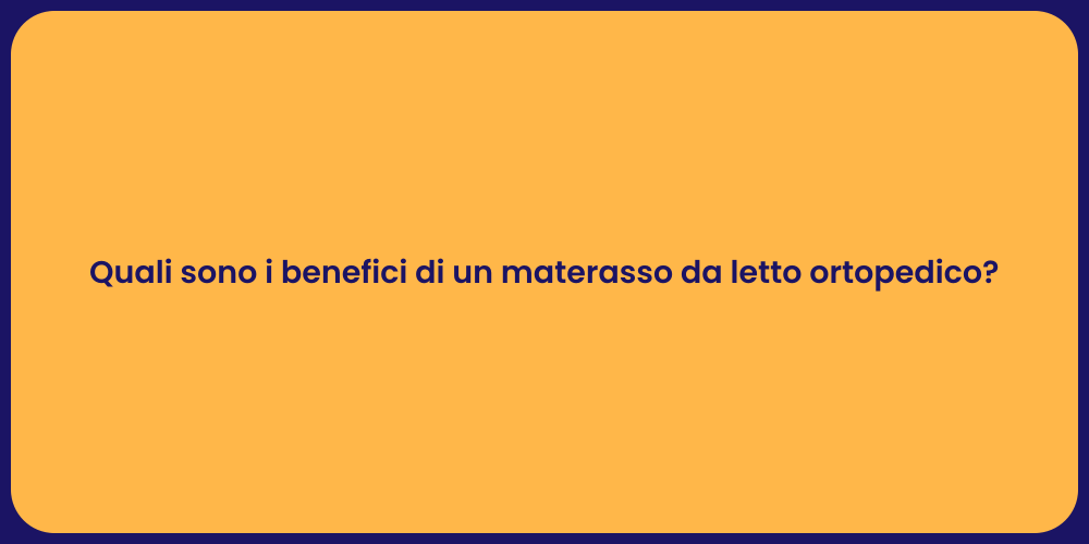 Quali sono i benefici di un materasso da letto ortopedico?