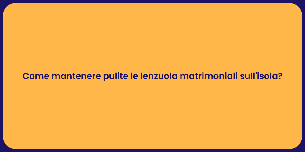 Come mantenere pulite le lenzuola matrimoniali sull'isola?