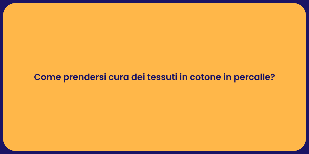 Come prendersi cura dei tessuti in cotone in percalle?